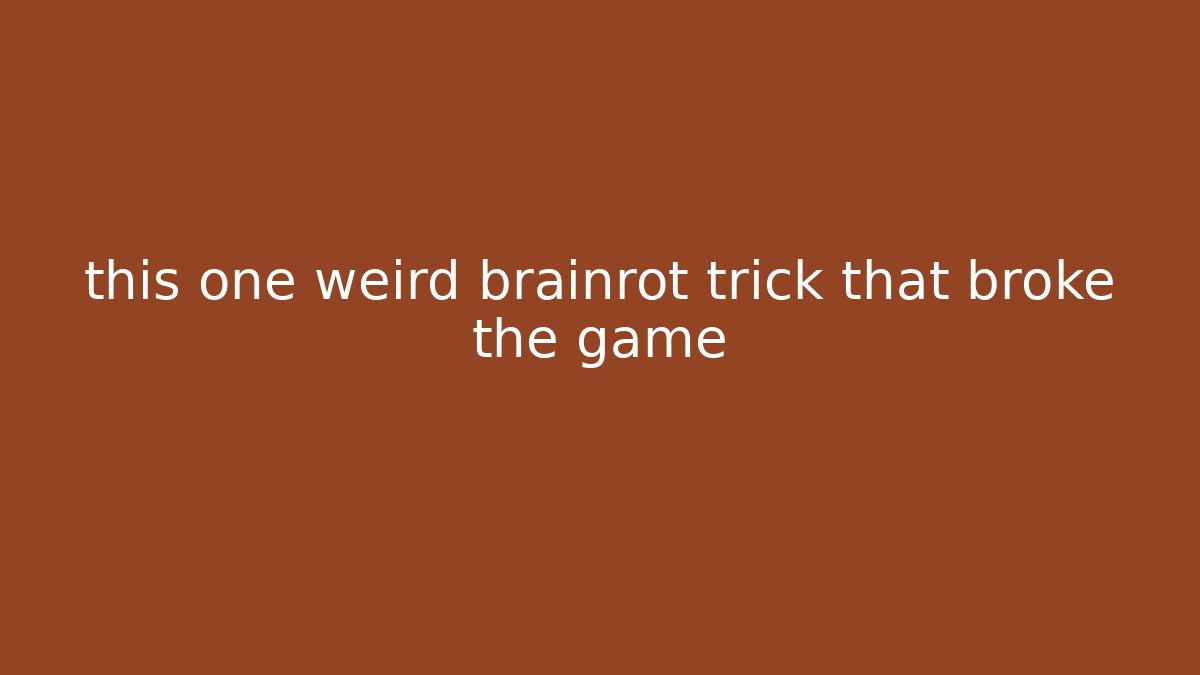 this one weird brainrot trick that broke the game