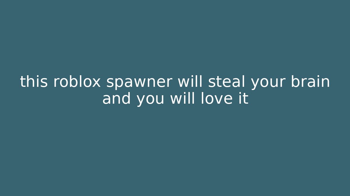 this roblox spawner will steal your brain and you will love it