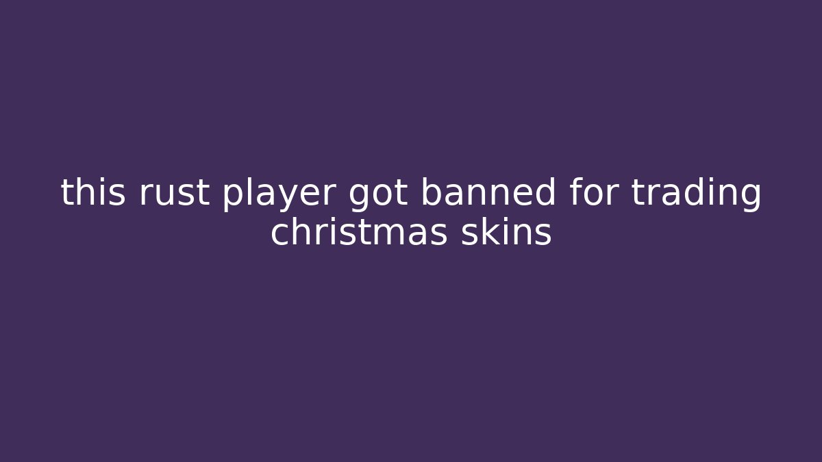 this rust player got banned for trading christmas skins - Critter Realm