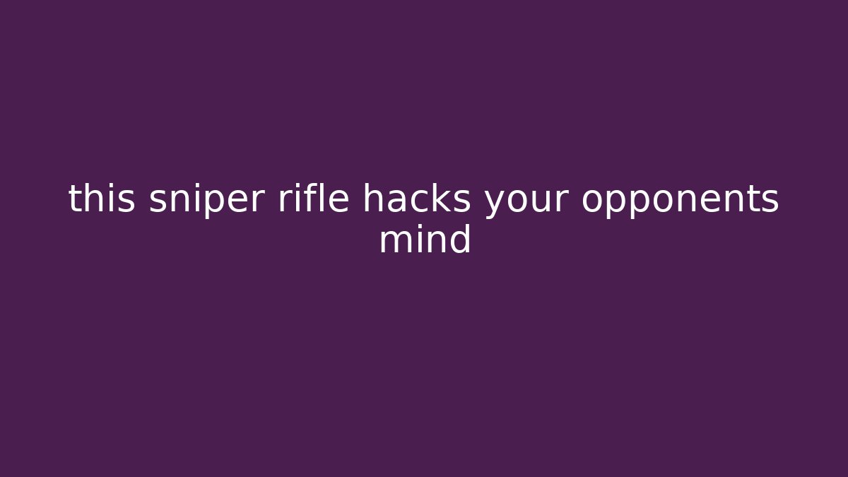 this sniper rifle hacks your opponents mind