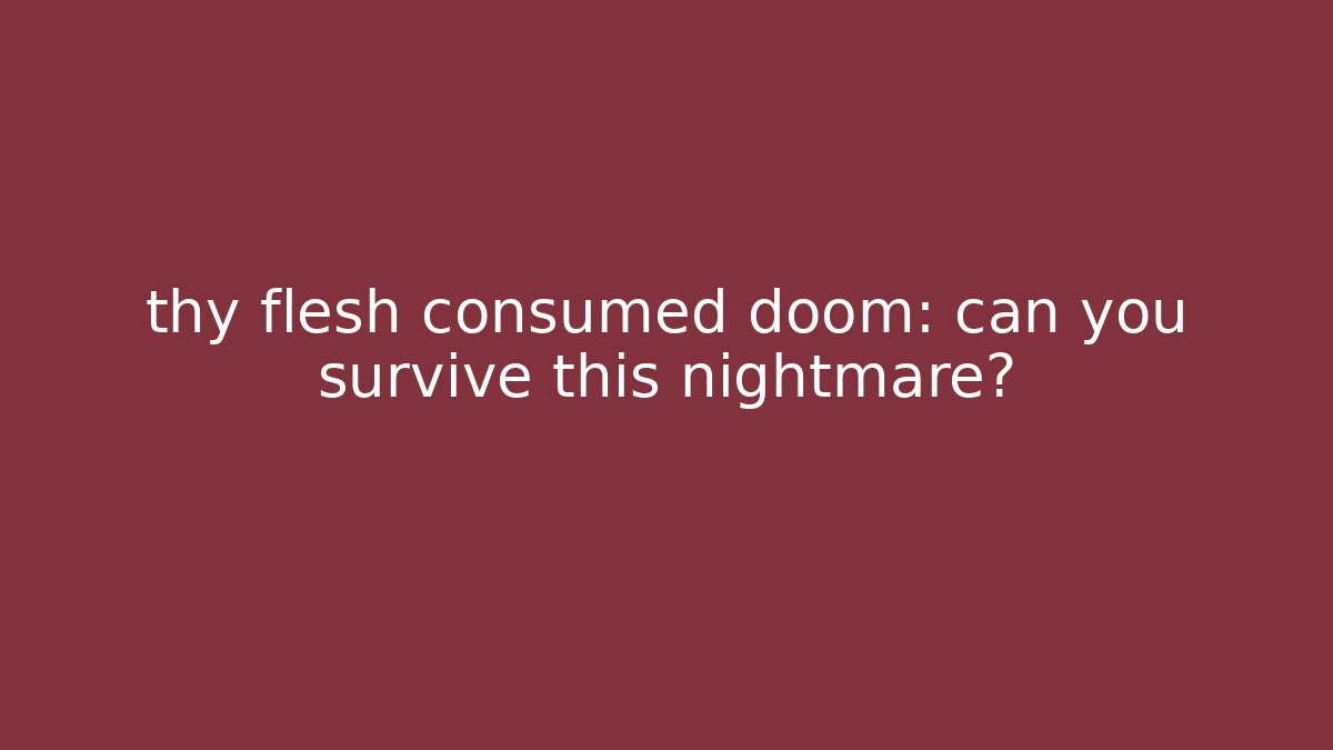 thy flesh consumed doom: can you survive this nightmare?
