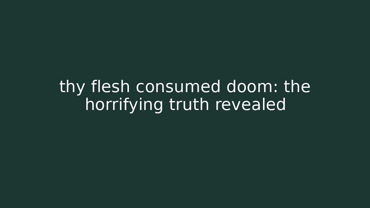 thy flesh consumed doom: the horrifying truth revealed