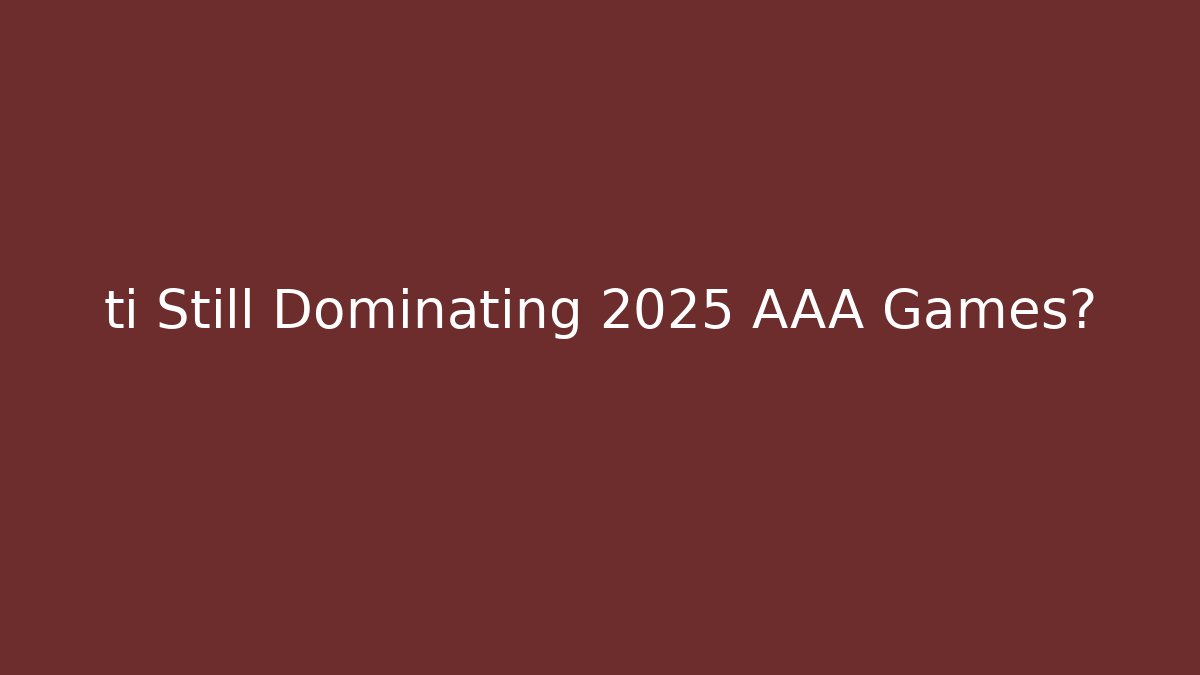 ti Still Dominating 2025 AAA Games? - Critter Realm