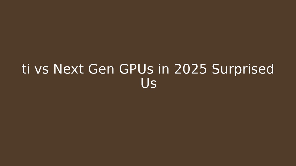 ti vs Next Gen GPUs in 2025 Surprised Us