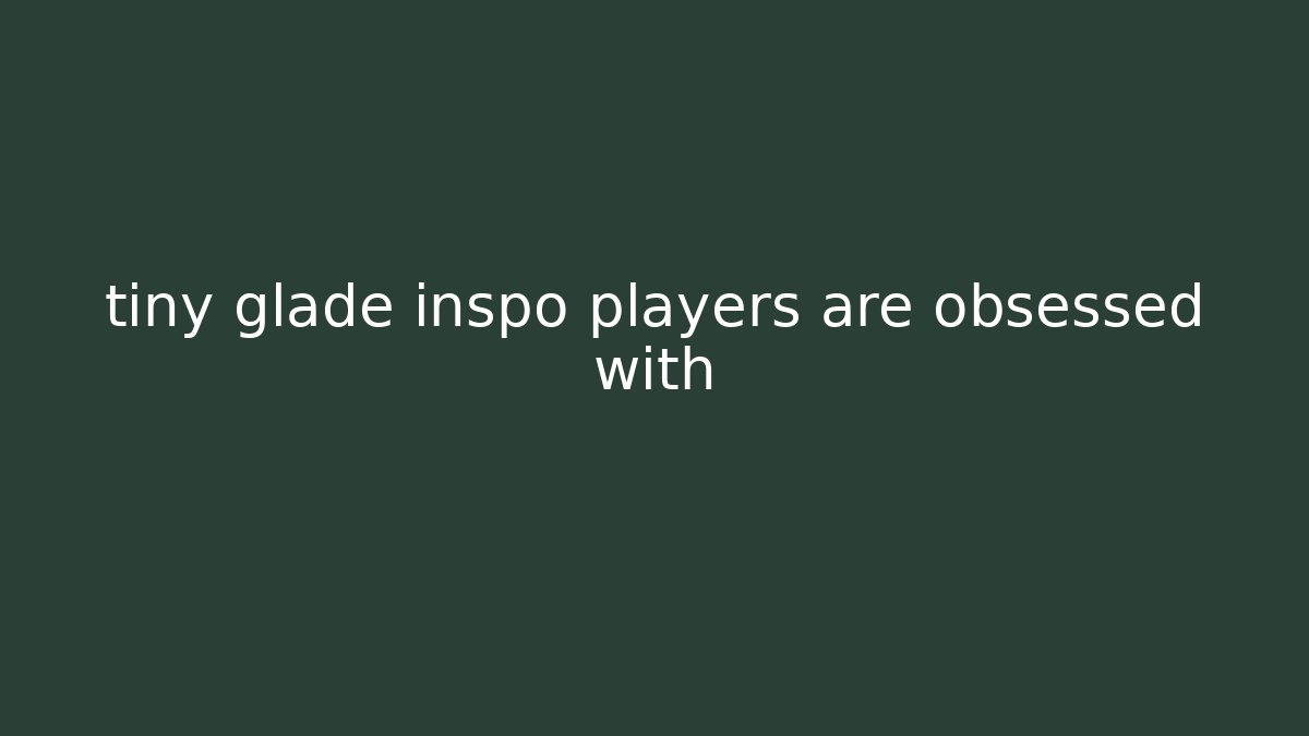tiny glade inspo players are obsessed with