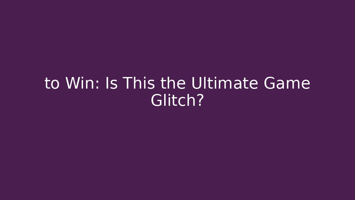 to Win: Is This the Ultimate Game Glitch?