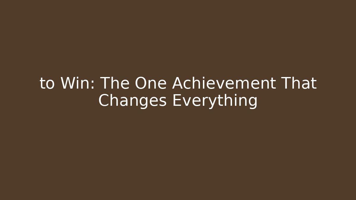to Win: The One Achievement That Changes Everything - Critter Realm