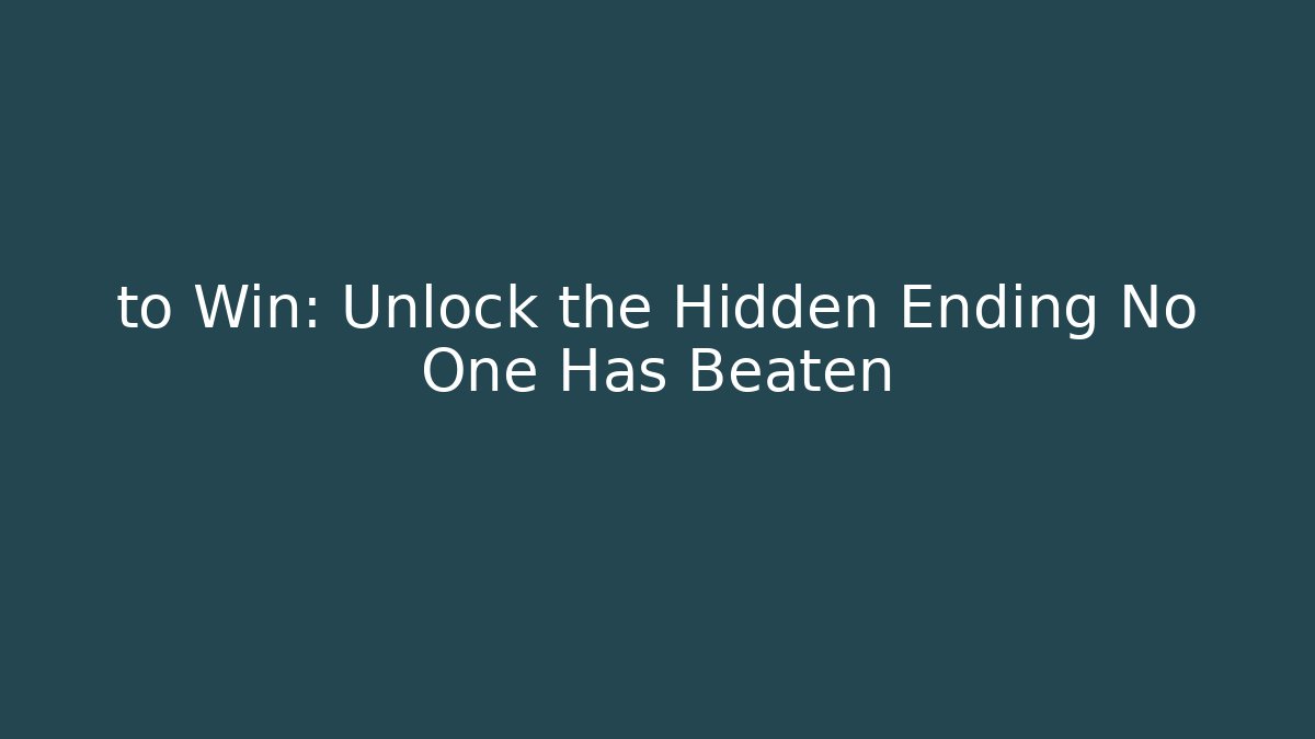 to Win: Unlock the Hidden Ending No One Has Beaten
