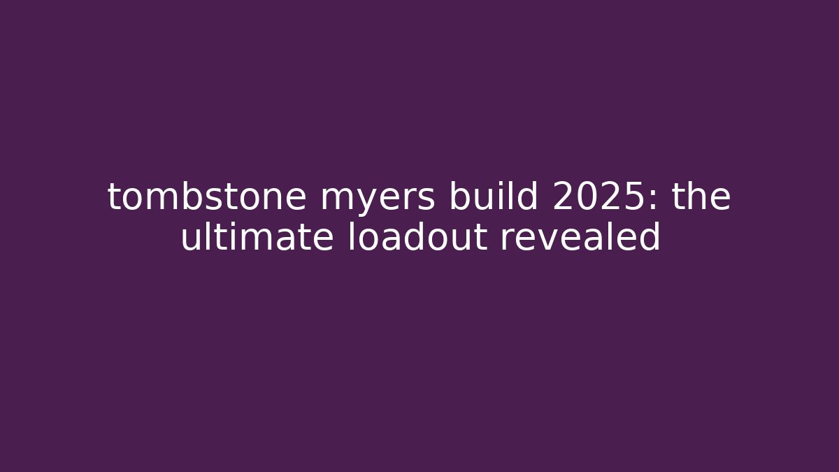 tombstone myers build 2025: the ultimate loadout revealed