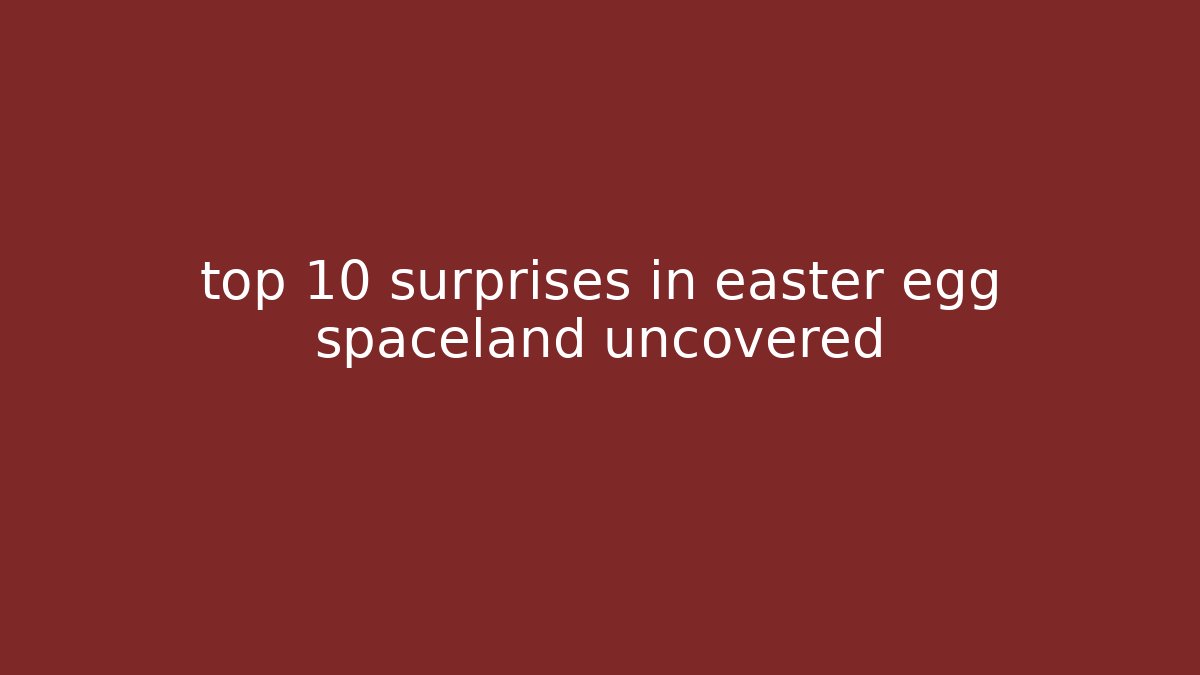 top 10 surprises in easter egg spaceland uncovered