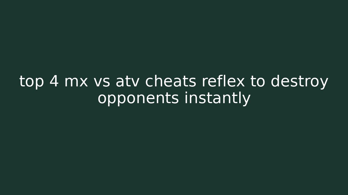 top 4 mx vs atv cheats reflex to destroy opponents instantly