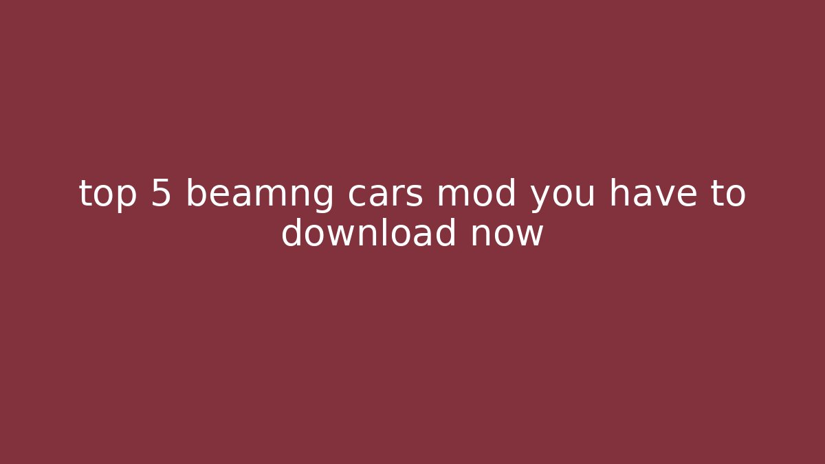top 5 beamng cars mod you have to download now