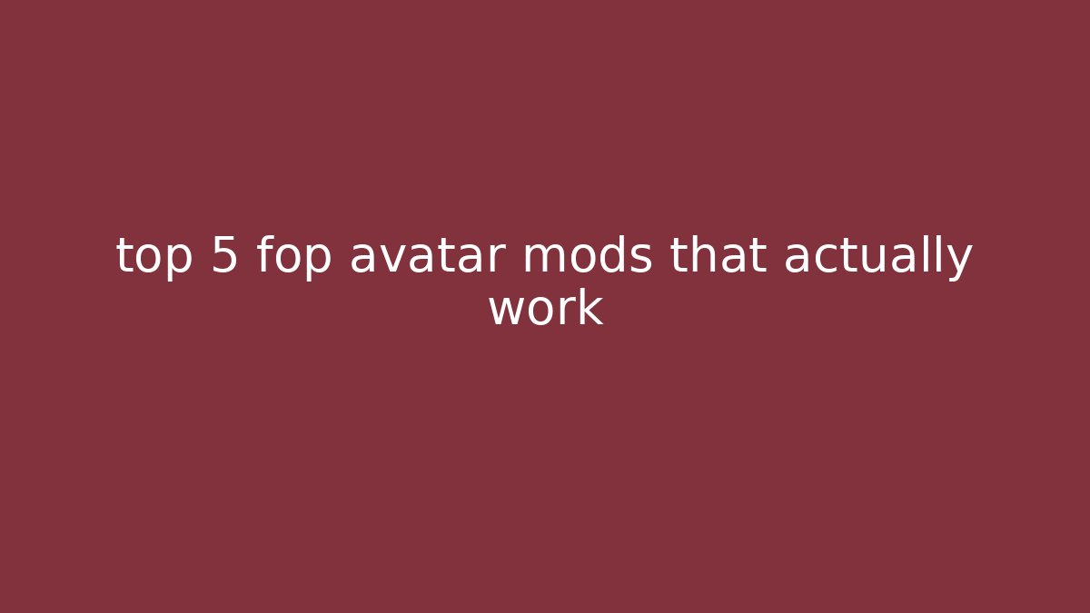 top 5 fop avatar mods that actually work