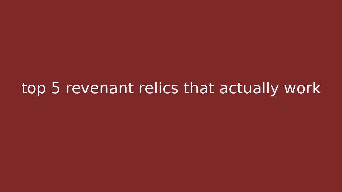 top 5 revenant relics that actually work