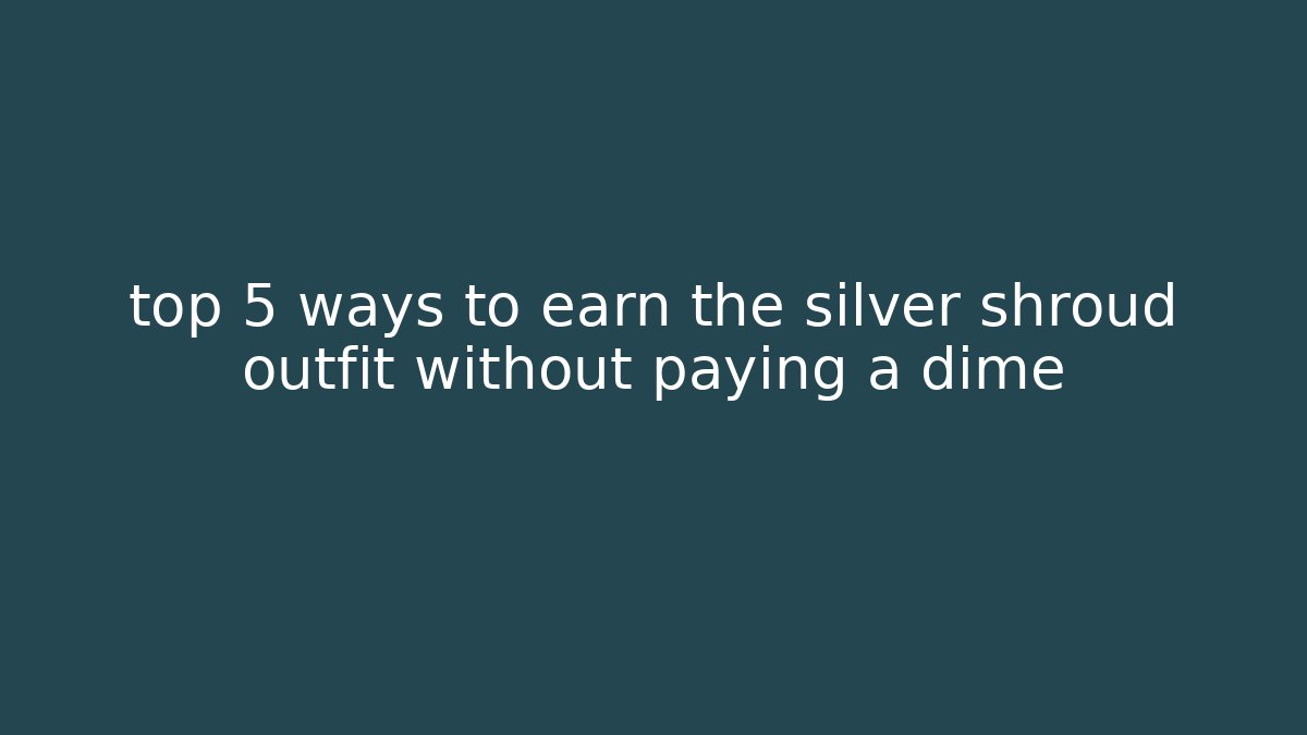 top 5 ways to earn the silver shroud outfit without paying a dime