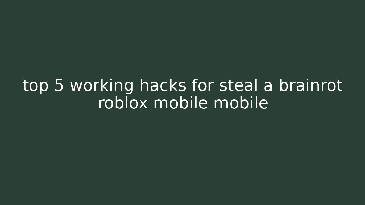 top 5 working hacks for steal a brainrot roblox mobile mobile