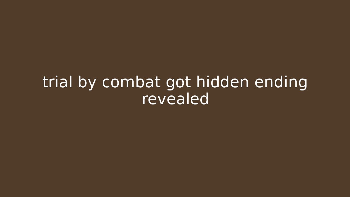 trial by combat got hidden ending revealed