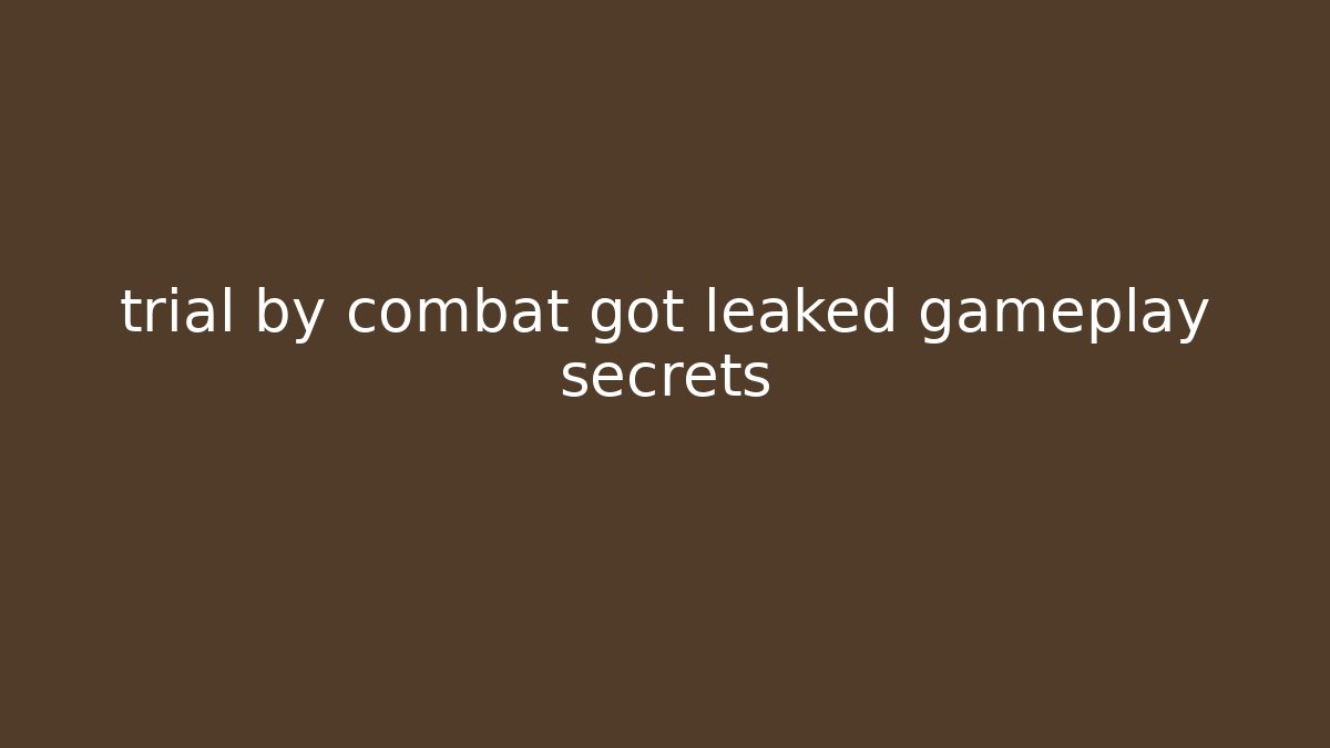 trial by combat got leaked gameplay secrets