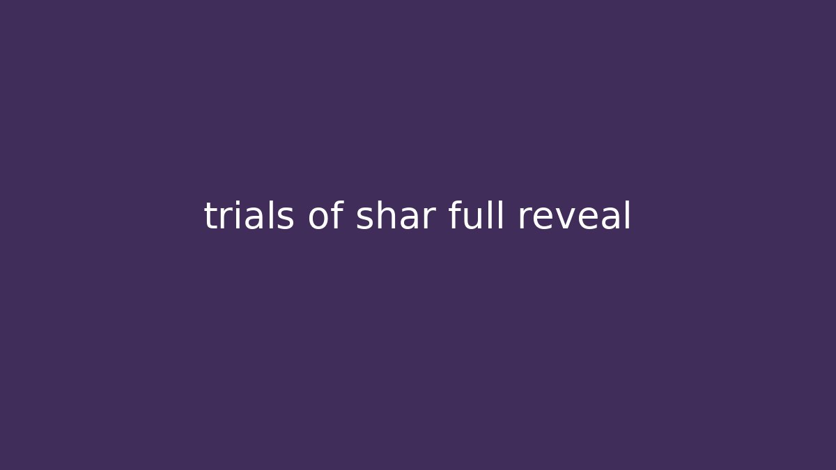 trials of shar full reveal