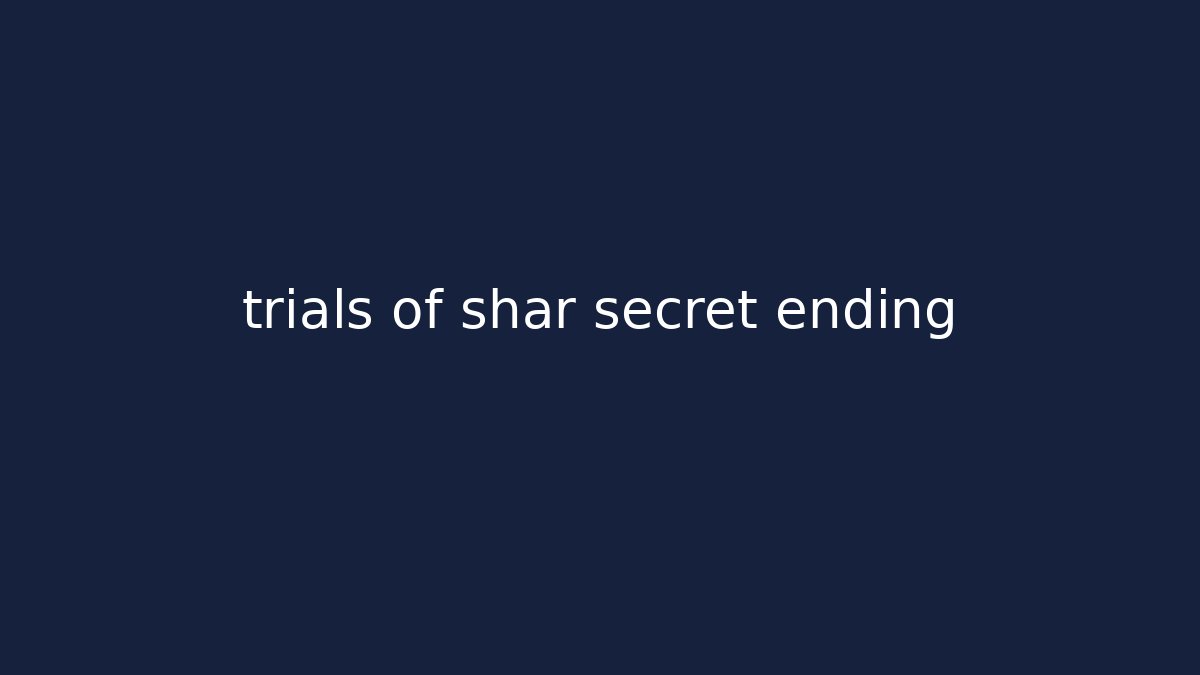 trials of shar secret ending