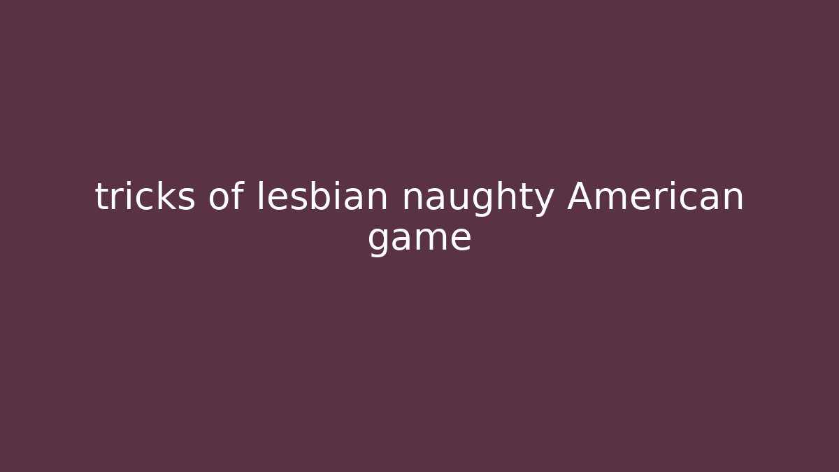 tricks of lesbian naughty American game
