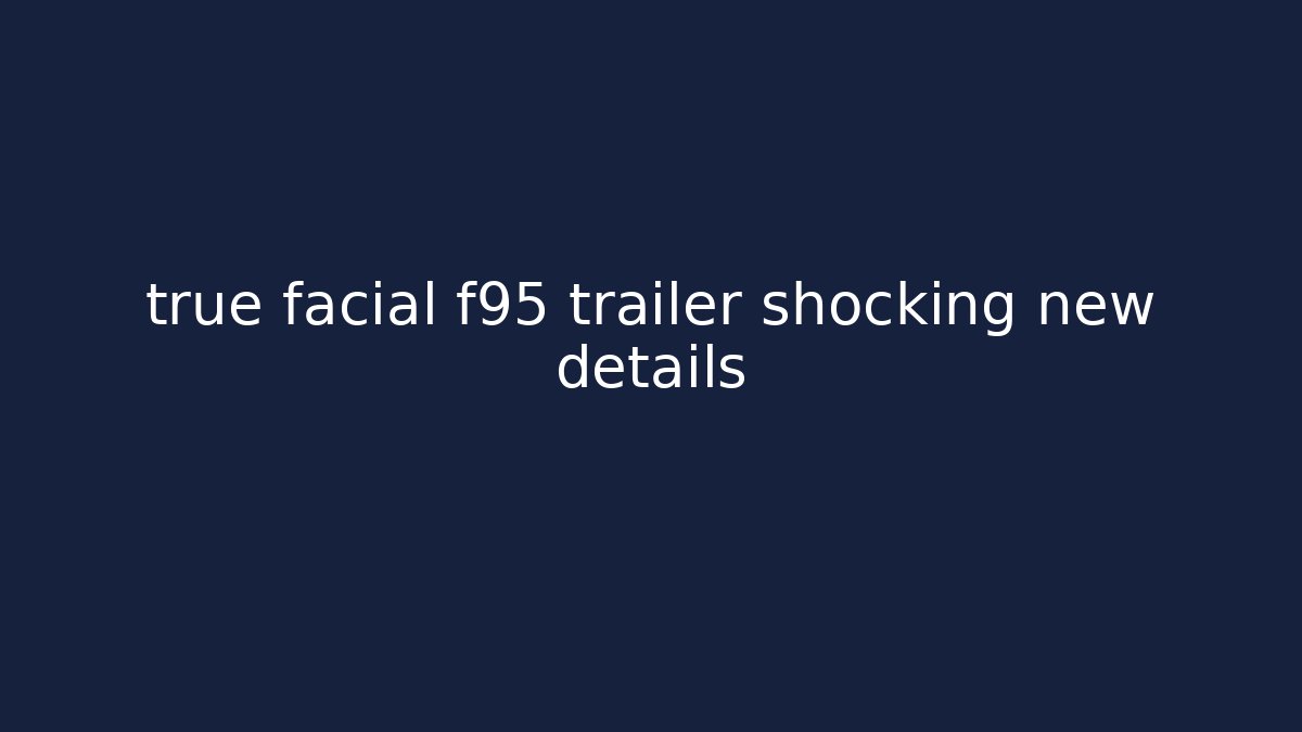 true facial f95 trailer shocking new details