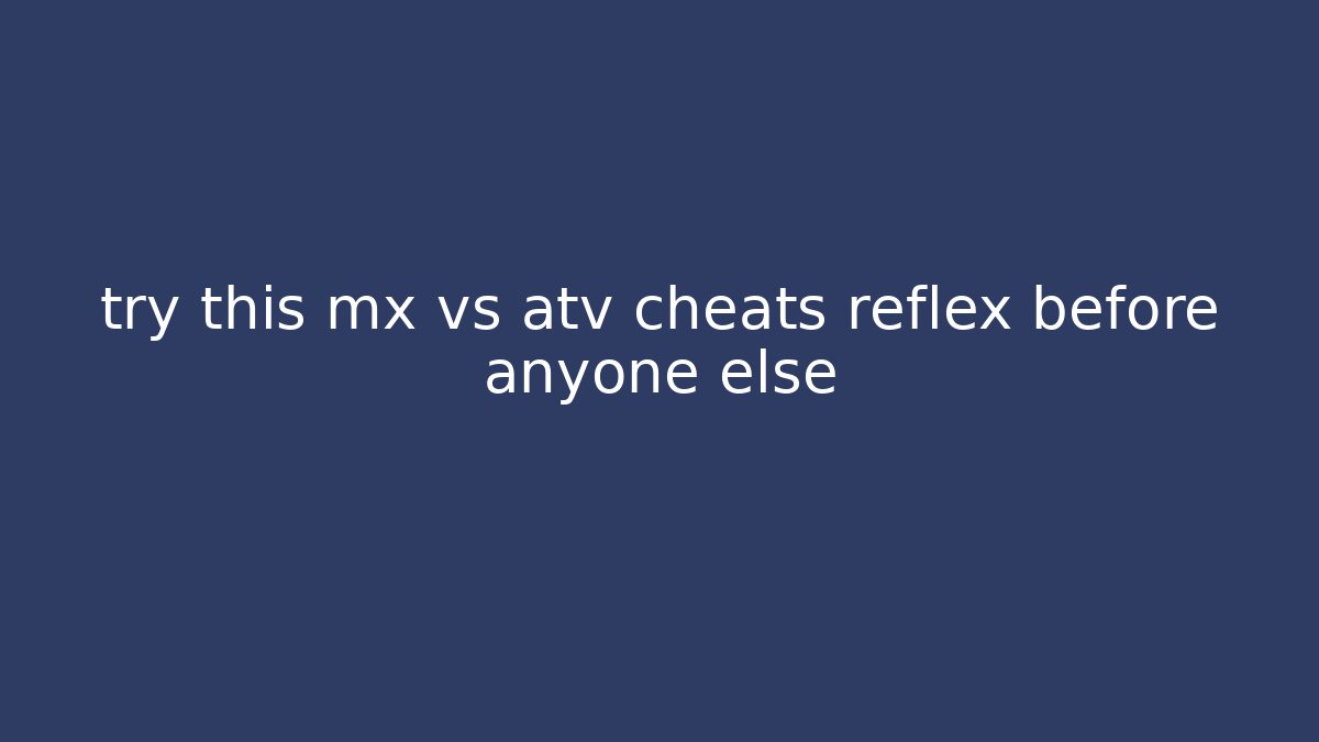 try this mx vs atv cheats reflex before anyone else