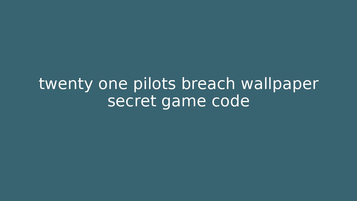 twenty one pilots breach wallpaper secret game code