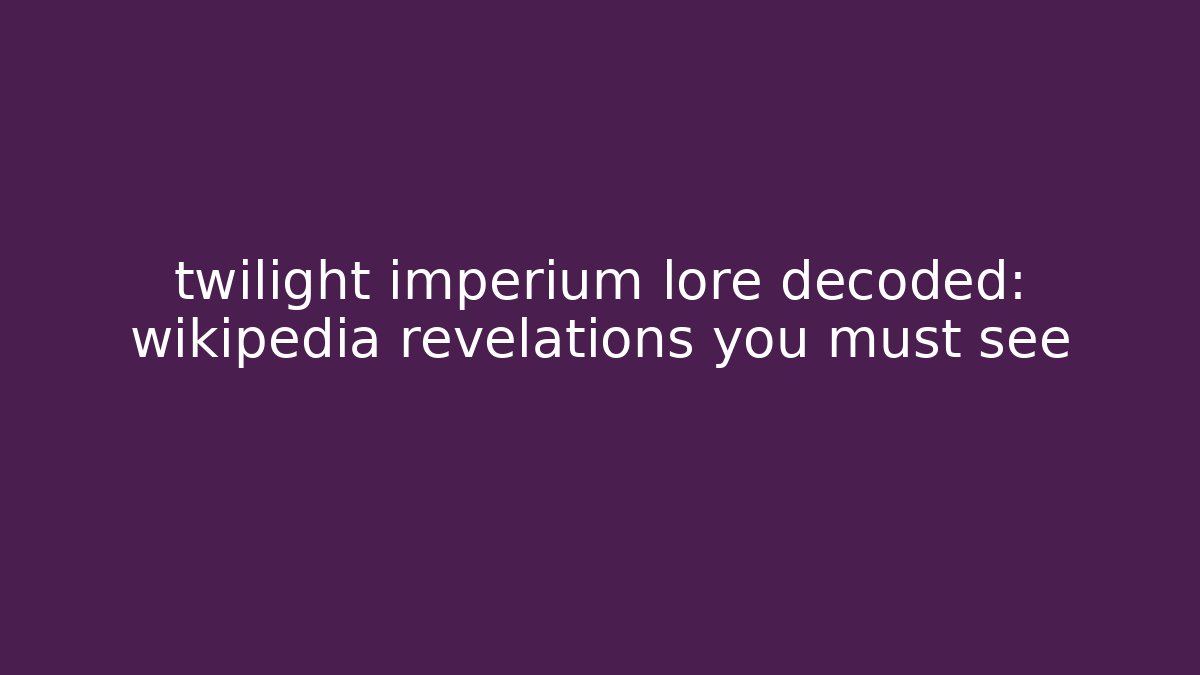 twilight imperium lore decoded: wikipedia revelations you must see