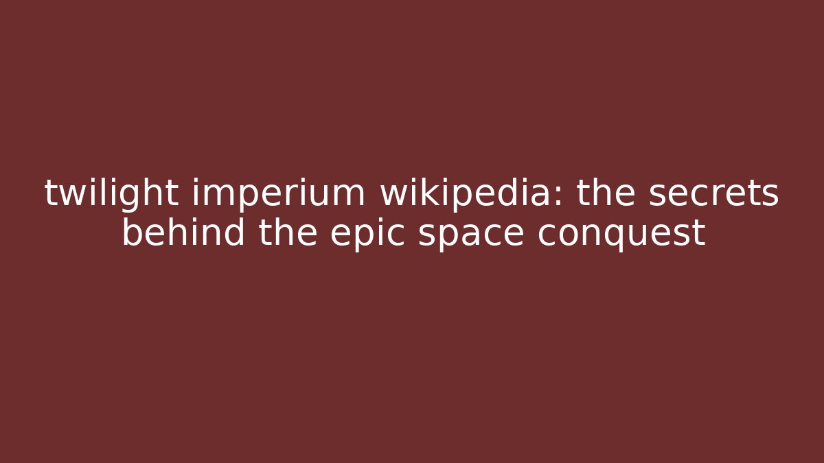 twilight imperium wikipedia: the secrets behind the epic space conquest - Critter Realm