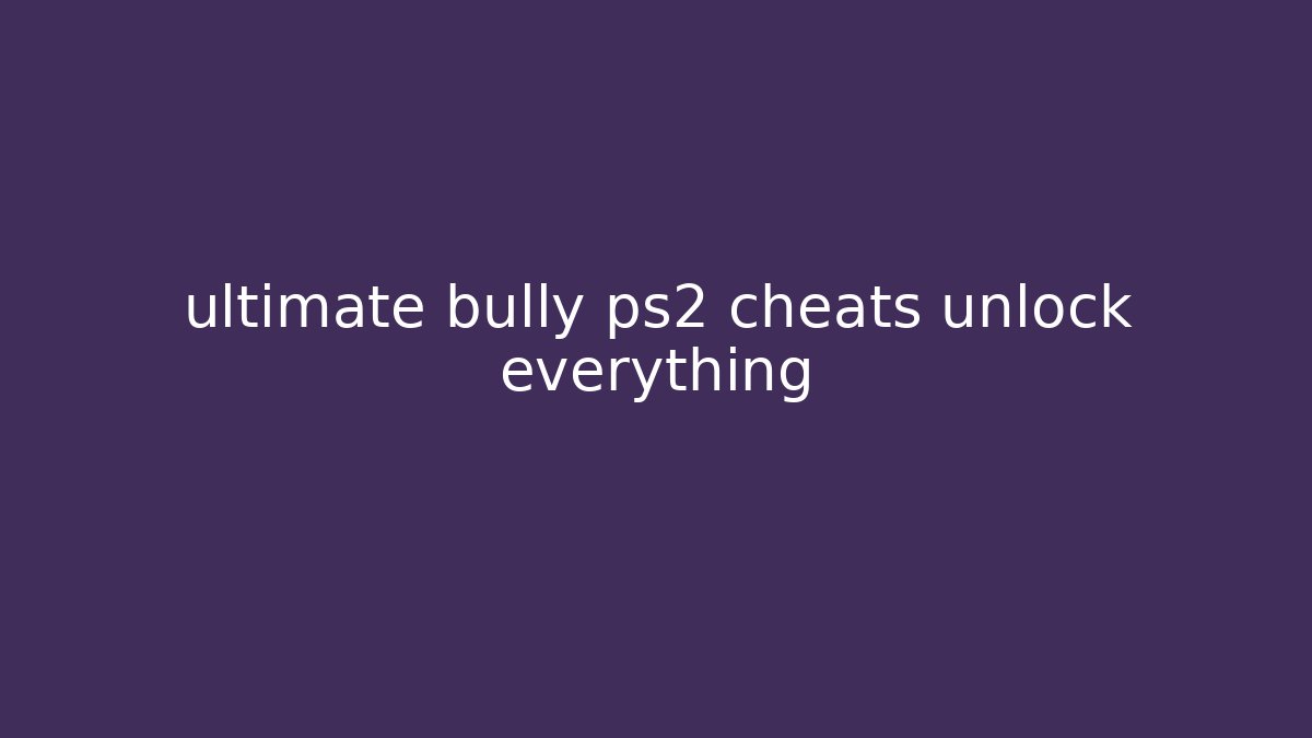 ultimate bully ps2 cheats unlock everything
