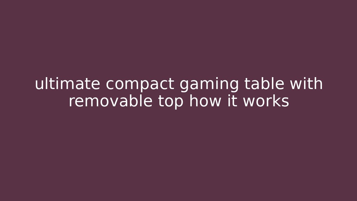 ultimate compact gaming table with removable top how it works - Critter Realm