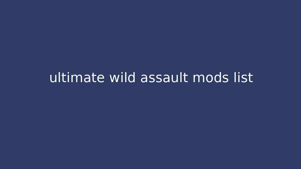 ultimate wild assault mods list