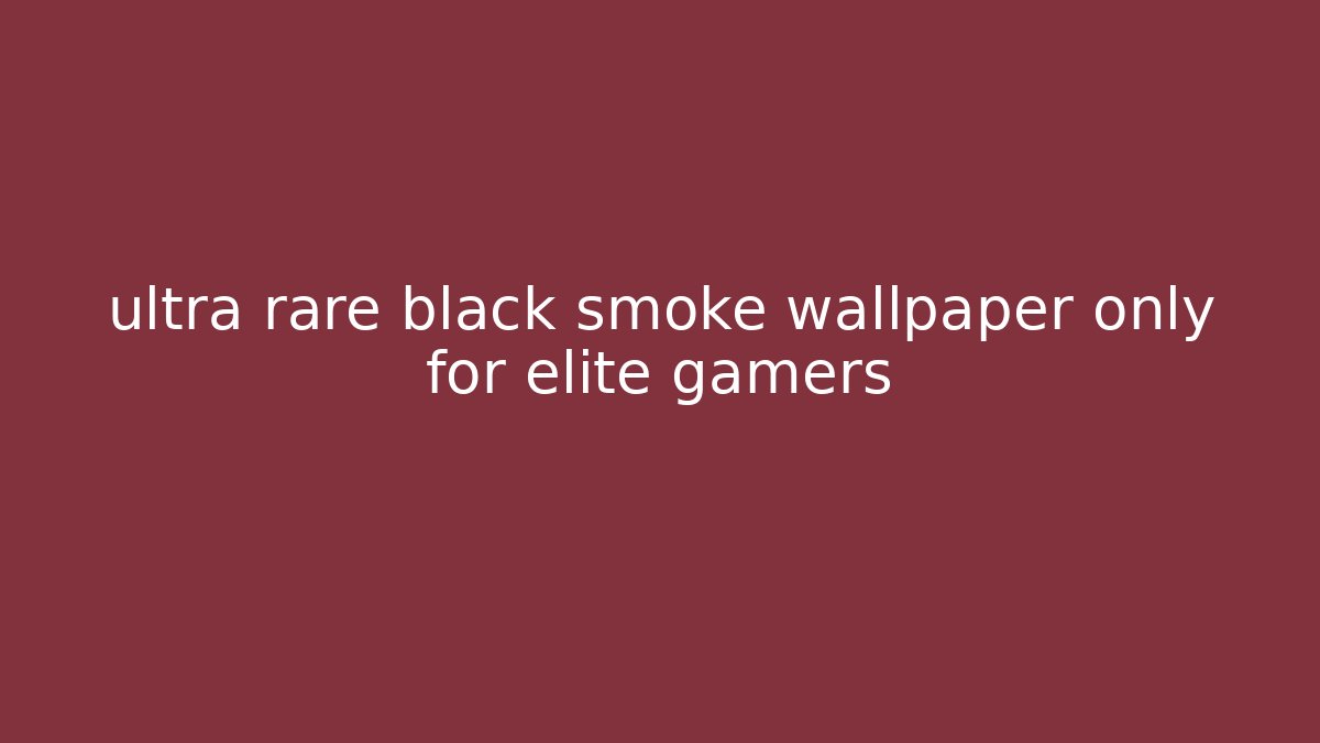 ultra rare black smoke wallpaper only for elite gamers - Critter Realm
