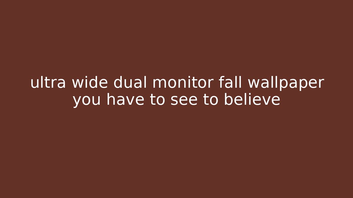 ultra wide dual monitor fall wallpaper you have to see to believe