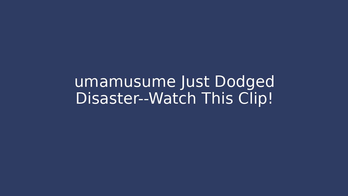 umamusume Just Dodged Disaster—Watch This Clip!