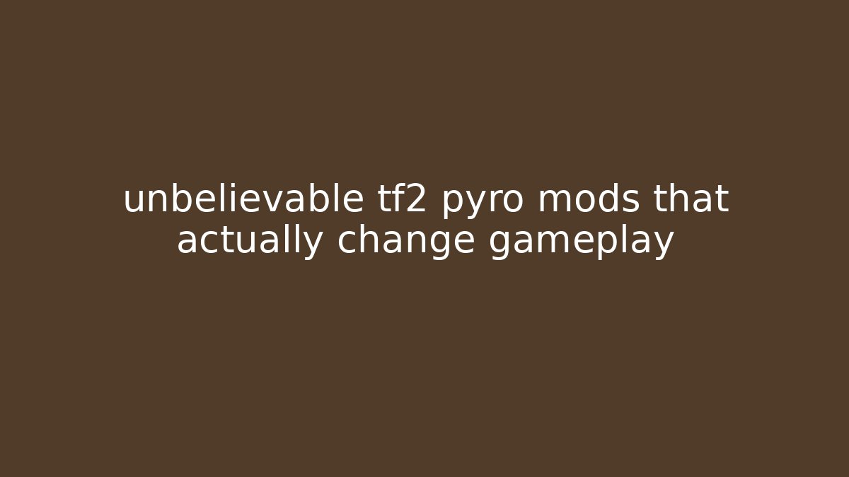 unbelievable tf2 pyro mods that actually change gameplay - Critter Realm