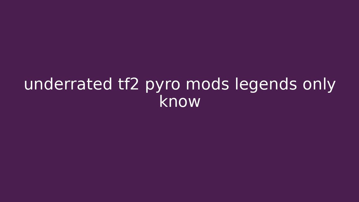 underrated tf2 pyro mods legends only know