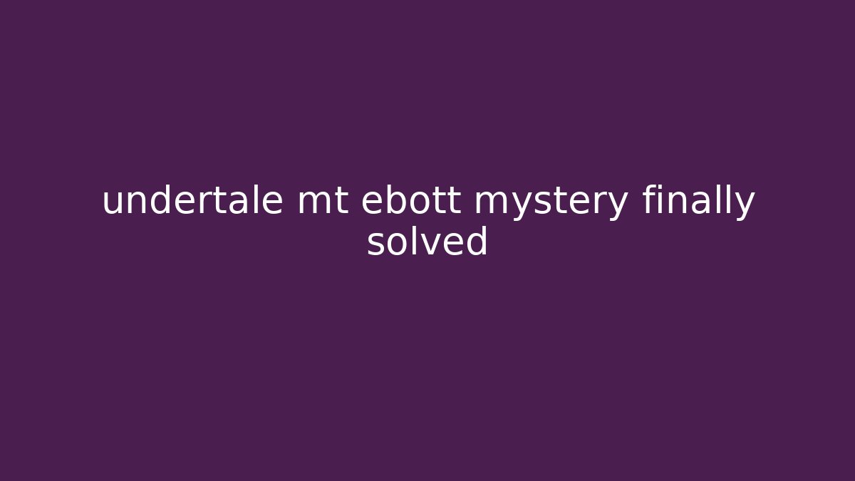 undertale mt ebott mystery finally solved