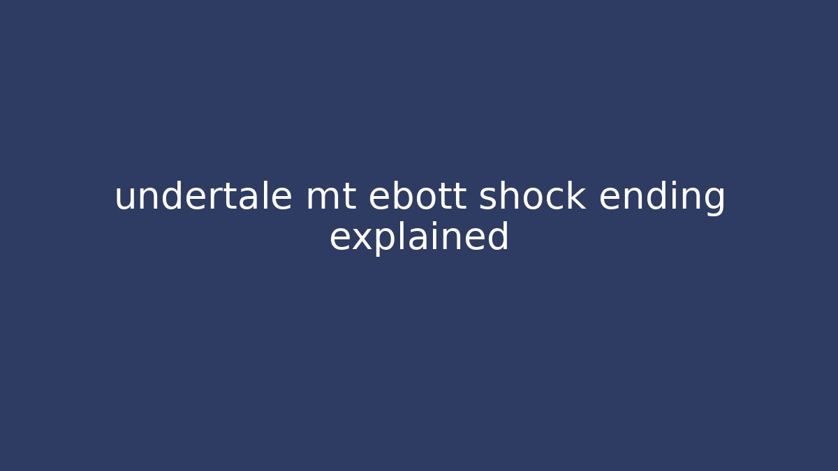 undertale mt ebott shock ending explained - Critter Realm