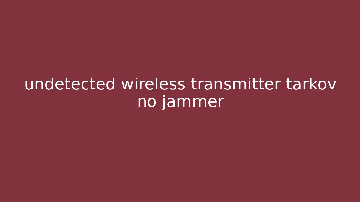 undetected wireless transmitter tarkov no jammer