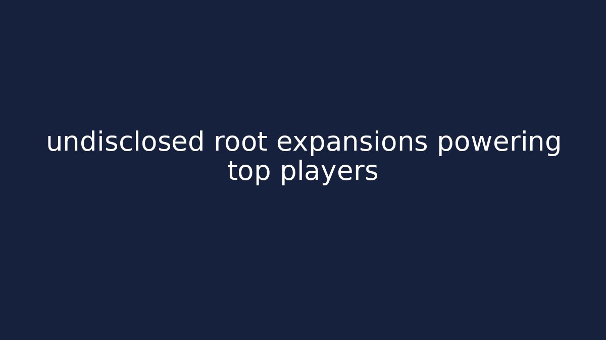 undisclosed root expansions powering top players