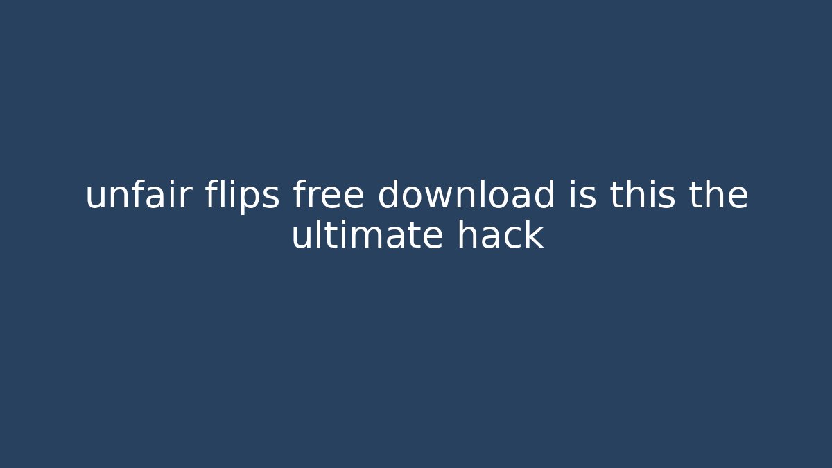 unfair flips free download is this the ultimate hack
