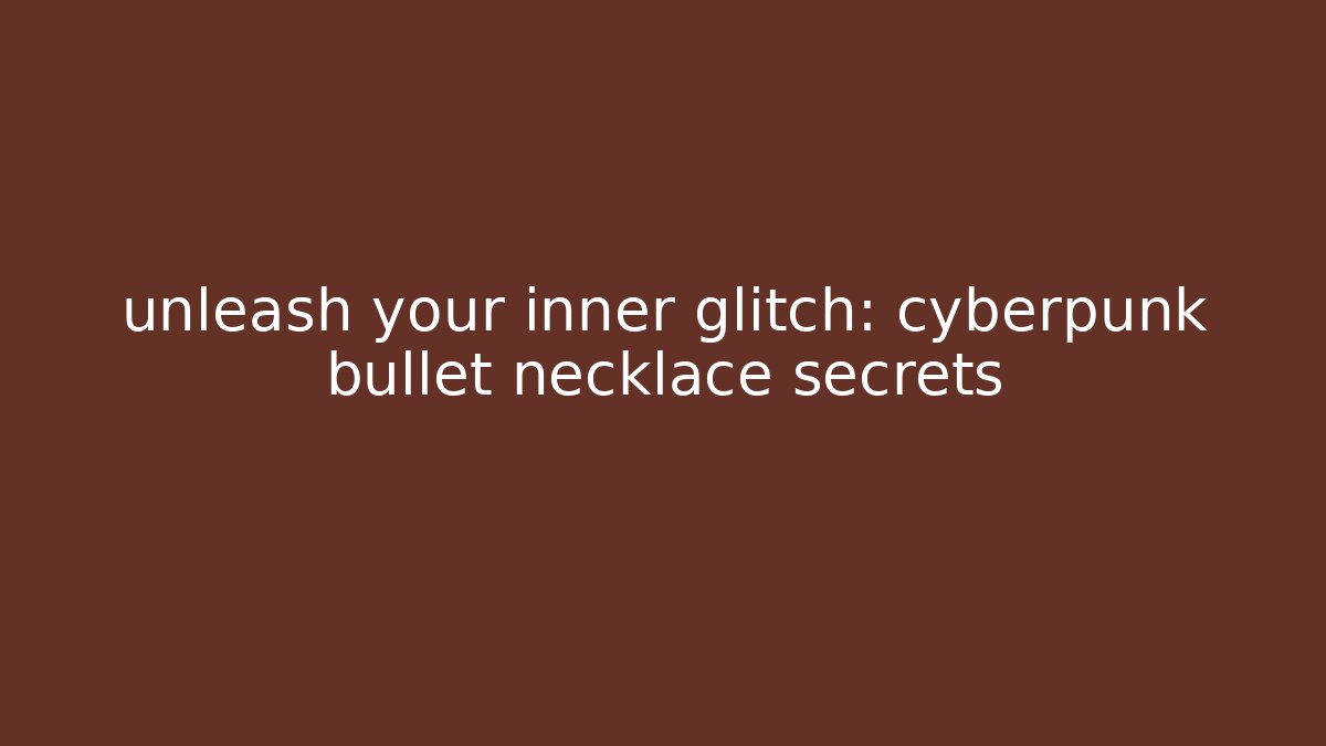 unleash your inner glitch: cyberpunk bullet necklace secrets