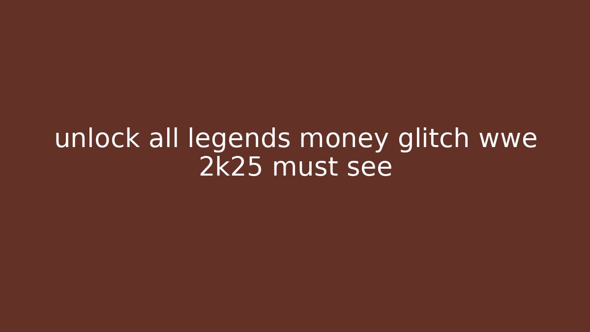 unlock all legends money glitch wwe 2k25 must see