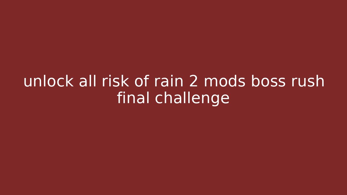 unlock all risk of rain 2 mods boss rush final challenge