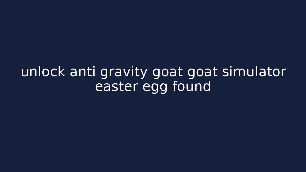 unlock anti gravity goat goat simulator easter egg found - Critter Realm