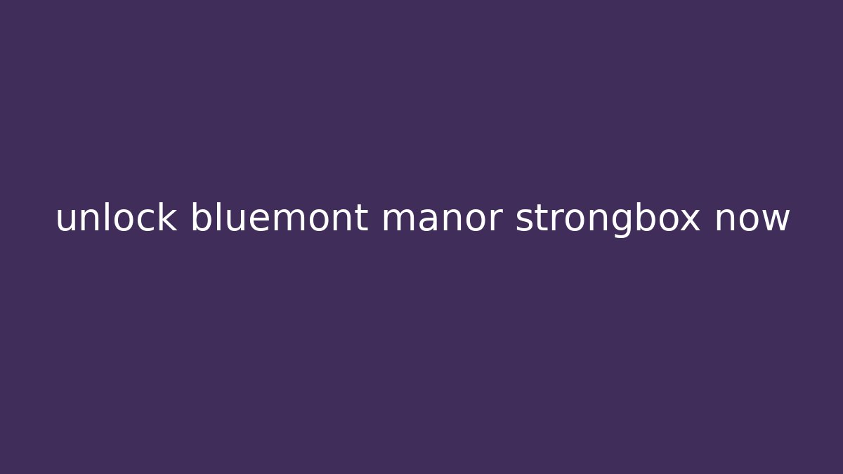 unlock bluemont manor strongbox now