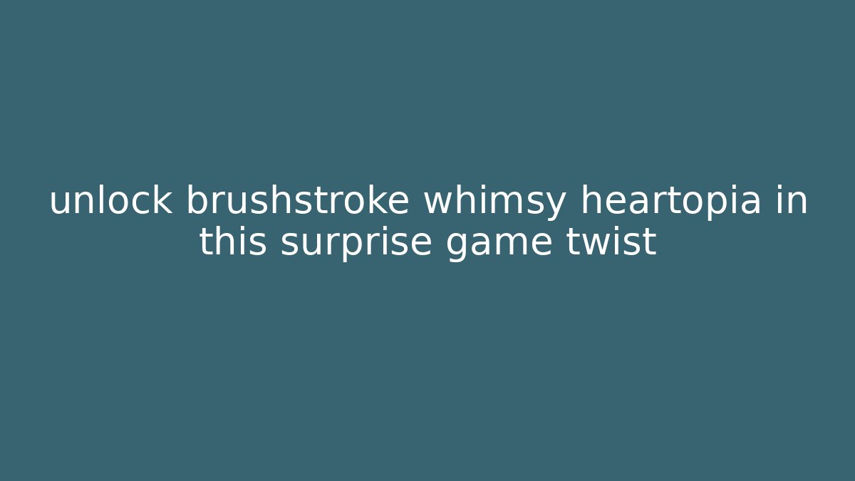 unlock brushstroke whimsy heartopia in this surprise game twist - Critter Realm