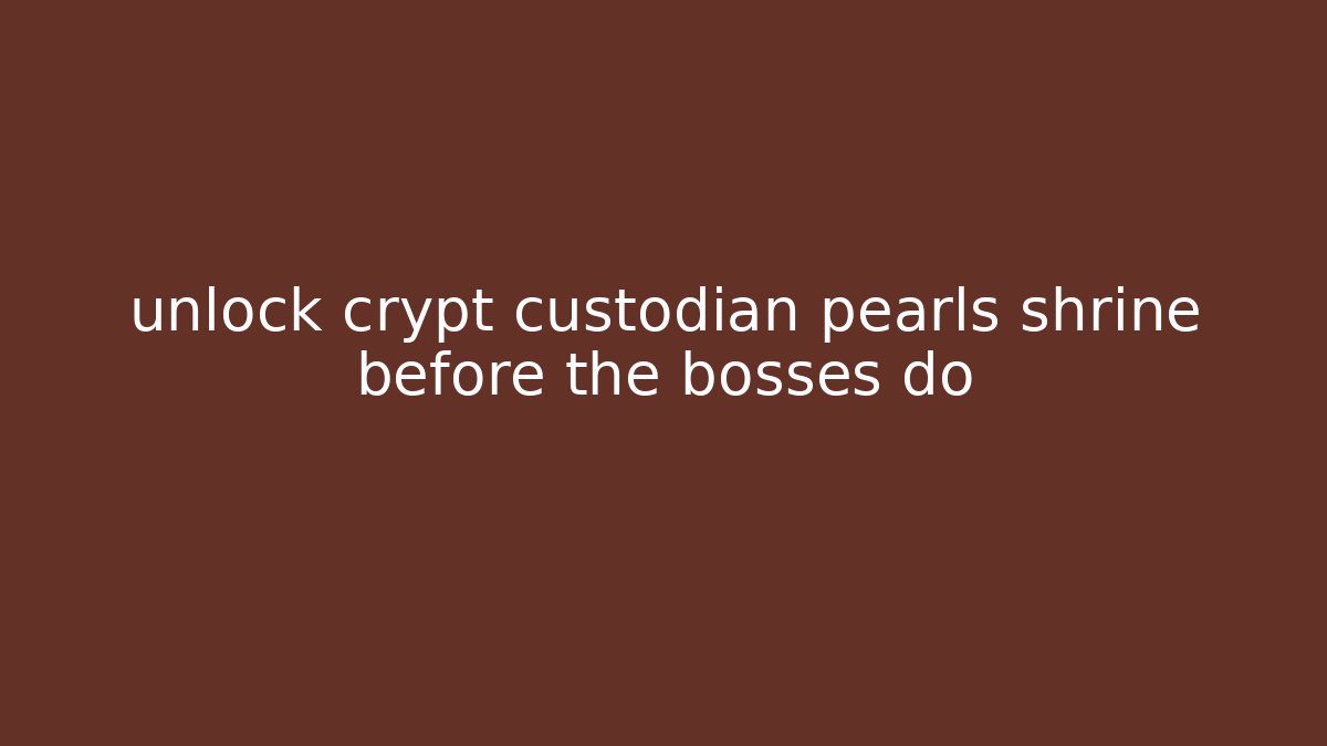 unlock crypt custodian pearls shrine before the bosses do